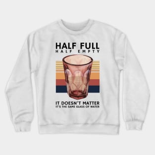 Half Full Half Empty Glass of Water Crewneck Sweatshirt